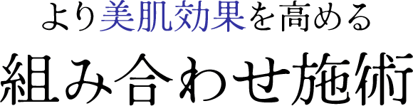 より美肌効果を高める 組み合わせ施術